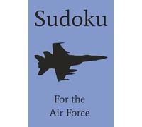 Air Force Sudoku Puzzle Book: Sudoku Puzzles for Military | Keep the Mind Sharp While Your Stand The Watch | 6x9 Inches, 110 Pages | 50+ Puzzles | Solutions Included