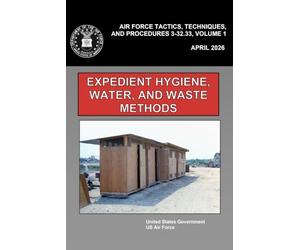 Air Force Tactics, Techniques, and Procedures 3-32.33, Volume 1 Expedient Hygiene, Water, and Waste Methods April 2026