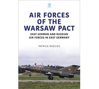 Air Forces of the Warsaw Pact: East German and Russian Air Forces in East Germany