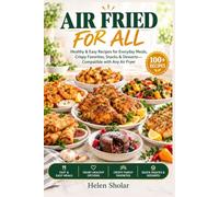 AIR FRIED FOR ALL: Healthy & Easy Recipes For Everyday Meals, Crispy Favorites, Snacks & Desserts - Compatible With Any Air Fryer