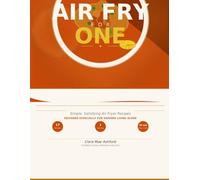 Air Fry For One: Simple, Delicious, Air fryer Recipes Designed for Seniors Living Independently