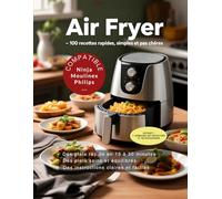 Air Fryer - 100 recettes rapides, simples et pas chères: Repas sains et gourmands en 15-30 minutes - IG Bas - compatible Ninja, Philips, Moulinex et toutes les friteuses à air
