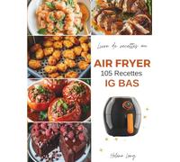 Air Fryer - 105 Recettes IG Bas: ÉDITION COULEUR - Découvrez ce livre de recettes healthy à la Friteuse à Air à Indice Glycémique Faible