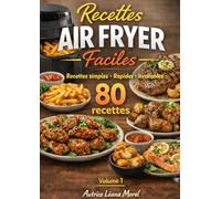 Air Fryer - 80 Recettes Faciles et Rapides: Viandes, Poissons, Légumes & Apéro - Des recettes croustillantes, saines et gourmandes pour friteuse sans huile