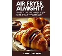 Air Fryer Almighty: Real Kitchen for Busy People (and a Little Hypocritical) (Raw and Unfiltered)