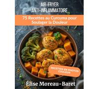 Air-Fryer Anti-Inflammatoire : 75 Recettes au Curcuma pour Soulager la Douleur: Plats simples et sains pour réduire l’inflammation naturellement