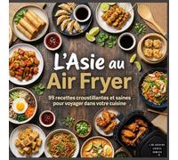 Air Fryer Asia: 99 recettes express pour voyager dans votre cuisine
