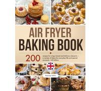 Air Fryer Baking Book: 200 recipes for crispy bread and delicious desserts - a variety of ideas for everyday life and special moments - UK Edition