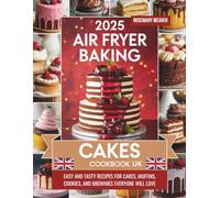 Air Fryer Baking Cakes Cookbook UK: Easy and Tasty Recipes for Cakes, Muffins, Cookies, and Brownies Everyone Will Love