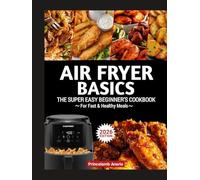 Air Fryer Basics: The Super Easy Beginner’s Cookbook for Fast & Healthy Meals