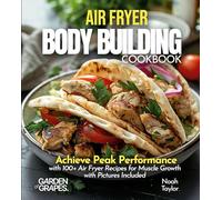 Air Fryer Bodybuilding Cookbook: Achieve Peak Performance with 100+ Air Fryer Recipes for Muscle Growth with Pictures Included