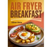 Air fryer Breakfast: Easy, Healthy, and Delicious Air Fryer Breakfasts for the Whole Family (Good Morning Flavors: The Ultimate Breakfast Cookbook Series)