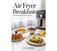 Air Fryer Breakfasts: 50 Quick and Easy Recipes