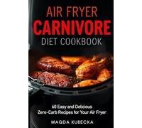 Air Fryer Carnivore Diet Cookbook: 60 Easy and Delicious Zero-Carb Recipes for Your Air Fryer