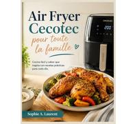 Air Fryer Cecotec pour toute la famille: Cocina fácil y sabor que inspira con recetas prácticas para cada día.