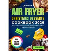AIR FRYER CHRISTMAS DESSERTS COOKBOOK 2026: Easy Low Carb Seasonal Treats for Weight Loss, Balanced Blood Sugar, and All Day Energy