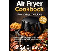 Air Fryer Cookbook 2026: 100 quick and healthy recipes for your air fryer including breakfasts, snacks, mains, low carb meals and desserts