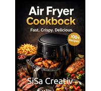 Air Fryer Cookbook 2026: 100 quick and healthy recipes for your air fryer including breakfasts, snacks, mains, low carb meals and desserts