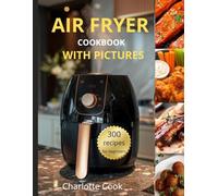 AIR FRYER COOKBOOK: 300 Air Fryer Recipes for Beginners WITH PICTURES