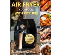 AIR FRYER COOKBOOK: 300 Air Fryer Recipes for Beginners WITH PICTURES