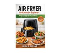 Air Fryer Cookbook for Beginners: 100+ Easy and Healthy Air Fryer Recipes for Quick Meals, Snacks, and Family Favorites