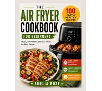 Air Fryer Cookbook for Beginners: 100 Easy, Healthy & Delicious Recipes for Quick Meals, Crispy Favorites, Weeknight Dinners, Snacks & Desserts