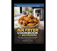 AIR FRYER COOKBOOK for BEGINNERS.100+ Quick, Easy & Delicious Recipes for Crispy Favorites with Less Oil