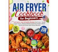 Air Fryer Cookbook for Beginners:: 120 Quick, Easy & Healthy Recipes You’ll Love - Tender Crispy Snacks, Balanced Meals & Guilt-Free Treats to Warm Hearts and Create Joyful Family Moments
