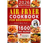 Air Fryer Cookbook for Beginners: 1500 Day Easy to Make Recipes to Grill, Fry, Bake, and Roast Mouthwatering Meals