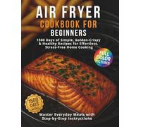 Air Fryer Cookbook for Beginners: 1500 Days of Simple, Golden-Crispy & Healthy Recipes for Effortless, Stress-Free Home Cooking! Master Everyday Meals with Step-by-Step Instructions