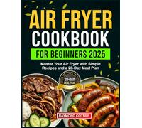 Air Fryer Cookbook for Beginners 2025: Master Your Air Fryer with Simple Recipes and a 28-Day Meal Plan