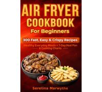 Air Fryer Cookbook for Beginners: 300 Fast, Easy & Crispy Recipes: Everyday Healthy Meals + 7-Day Meal Plan, Cooking Charts & Frozen Food Guide