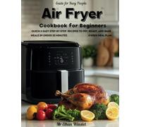 Air Fryer Cookbook for Beginners: 4-Week Meal Plan: Quick & Easy Step-by-Step Recipes to Fry, Roast, and Bake | Healthy Everyday Meals in Under 30 Minutes for Busy People