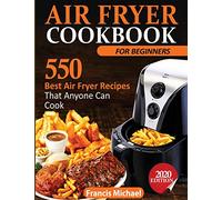 AIR FRYER COOKBOOK FOR BEGINNERS: 550 Best Air Fryer Recipes That Anyone Can Cook