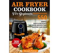 AIR FRYER COOKBOOK FOR BEGINNERS: 550 simple, Easy & Delicious Air Fryer Recipes That Anyone Can Cook 2020 Edition