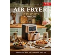 Air Fryer Cookbook for Beginners: A Complete Guide of Handpicked Delicious Recipes to Healthy and Effortless Cooking with Simple Step-by-Step Instructions, Time-Saving Tips for New Home Cooks