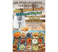 Air Fryer Cookbook for Beginners, After-School Snacks - The Parents’ Playbook: Quick, Healthy and Kid-Approved Bites for Busy Families - Plus ... Options & Budget Hacks! (Sangita’s Kitchen)