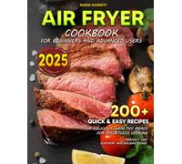 Air Fryer Cookbook for Beginners and Advanced Users: 200+ Quick & Easy Recipes for Delicious, Healthy Meals for Effortless Cooking| Perfect for Everyday and Holiday Dishes