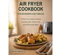 Air Fryer Cookbook for Beginners and Families: 75 Quick and Healthy Recipes Including Keto, Gluten-Free and Kid-Friendly Meals