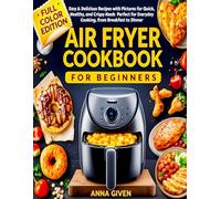 Air Fryer Cookbook for Beginners: Easy & Delicious Recipes with Pictures for Quick, Healthy, and Crispy Meals | Perfect for Everyday Cooking, from Breakfast to Dinner