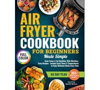Air Fryer Cookbook for Beginners Made Simple: Cook Faster & Eat Healthier with Effortless, Tasty Recipes That Include Exact Times & Temperatures to Enjoy Delicious Meals Every Time