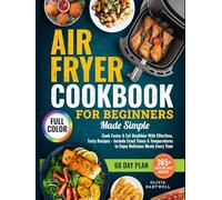 Air Fryer Cookbook for Beginners Made Simple: Cook Faster & Eat Healthier with Effortless, Tasty Recipes That Include Exact Times & Temperatures to Enjoy Delicious Meals Every Time