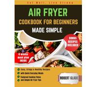 AIR FRYER COOKBOOK FOR BEGINNERS MADE SIMPLE: Easy, Crispy & Healthy Recipes with Quick Everyday Meals, Foolproof Cooking Times, and Simple Air Fryer Tips