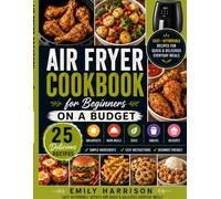 AIR FRYER COOKBOOK FOR BEGINNERS ON A BUDGET: Easy, Affordable Recipes for Quick & Delicious Everyday Meals