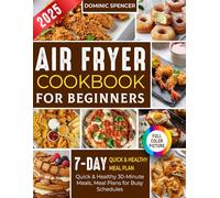 Air Fryer Cookbook for Beginners: Quick & Healthy 30-Minute Meals, Meal Plans for Busy Schedules