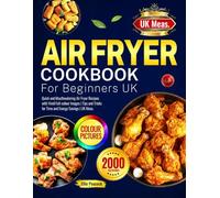 Air Fryer Cookbook for Beginners UK: Quick and Mouthwatering Air Fryer Recipes with Vivid Full-colour Images | Tips and Tricks for Time and Energy Savings | UK Meas.