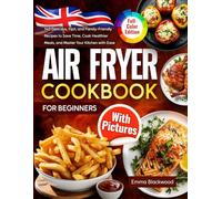 Air Fryer Cookbook for Beginners with Pictures: 140 Delicious, Fast, and Family-Friendly Recipes to Save Time, Cook Healthier Meals, and Master Your Kitchen with Ease