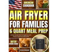 Air Fryer Cookbook for Families 6 Quart Meal Prep: American Airfryer Recipe Book for Beginners with Photos Large Print 2025-2026 Batch Cooking Menus