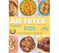 Air Fryer Cookbook for Kids: Quick and Healthy Recipes for Toddlers, Picky Eaters, School Lunches, Family Dinners, and Sweet Treats