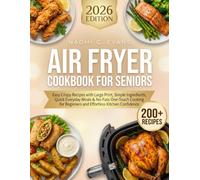 Air Fryer Cookbook for Seniors: 200+ Easy Crispy Recipes with Large Print, Simple Ingredients, Quick Everyday Meals & No-Fuss One-Touch Cooking for Beginners and Effortless Kitchen Confidence